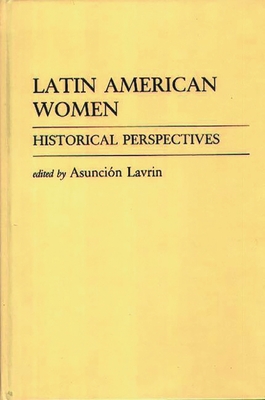 Latin American Women: Historical Perspectives - Lavrin, Asuncion