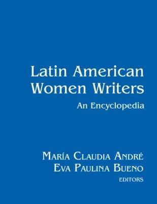 Latin American Women Writers: An Encyclopedia - Andr, Mara Claudia (Editor), and Bueno, Eva Paulino (Editor)