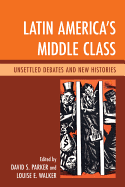 Latin America's Middle Class: Unsettled Debates and New Histories