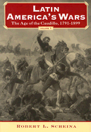 Latin America's Wars: The Age of the Caudillo, 1791-1899