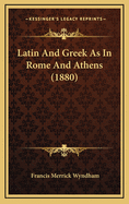 Latin and Greek as in Rome and Athens (1880)