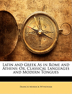 Latin and Greek as in Rome and Athens: Or, Classical Languages and Modern Tongues