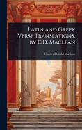 Latin and Greek Verse Translations, by C.D. Maclean