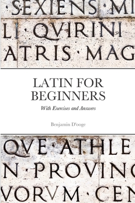 Latin for Beginners: With exercises and answers - D'Ooge, Benjamin, and Ireland, David (Adapted by)