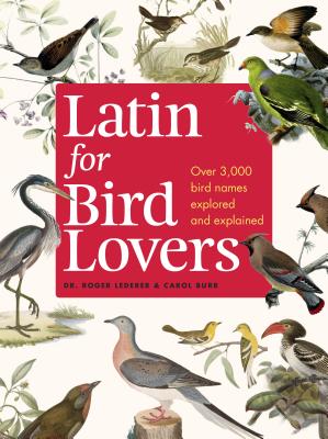 Latin for Bird Lovers: Over 3,000 Bird Names Explored and Explained - Lederer, Roger, and Burr, Carol