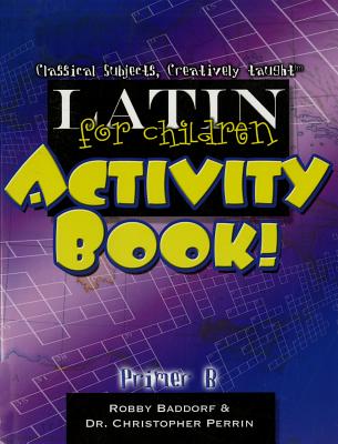 Latin for Children Activity Book! Primer B - Perrin, Christopher, and Baddorf, Robby