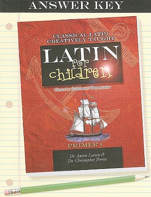 Latin for Children: Primer C Answer Key - Larsen, Aaron, and Perrin, Christopher