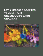 Latin Lessons: Adapted to Allen and Greenough's Latin Grammar
