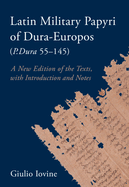 Latin Military Papyri of Dura-Europos (P.Dura 55-145): A New Edition of the Texts, with Introduction and Notes