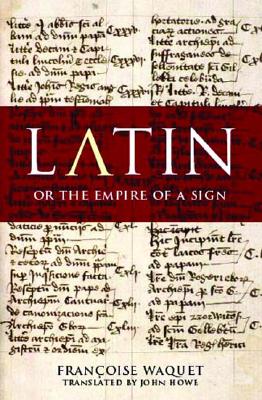 Latin, or the Empire of the Sign - Waquet, Francoise, and Howe, John (Translated by)