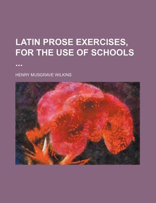 Latin Prose Exercises, for the Use of Schools ...... - Wilkins, Henry Musgrave