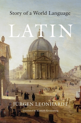 Latin: Story of a World Language - Leonhardt, Jurgen, and Kronenberg, Kenneth (Translated by)