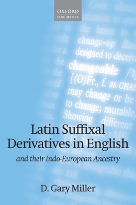 Latin Suffixal Derivatives in English: and Their Indo-European Ancestry - Miller, D. Gary