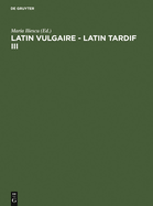 Latin Vulgaire - Latin Tardif III: Actes Du Iiime Colloque International Sur Le Latin Vulgaire Et Tardif (Innsbruck, 2 - 5 Septembre 1991)