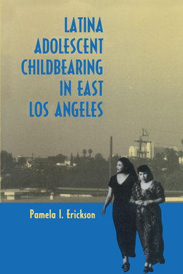 Latina Adolescent Childbearing in East Los Angeles - Erickson, Pamela I