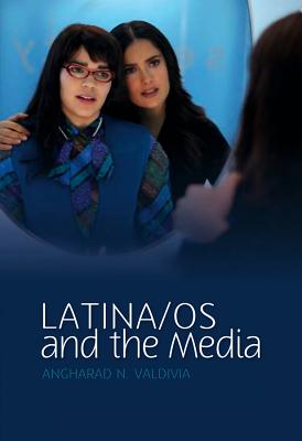 Latina/OS and the Media - Valdivia, Angharad N, Dr.