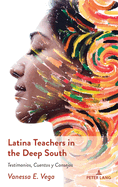 Latina Teachers in the Deep South: Testimonios, Cuentos Y Consejos