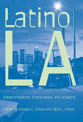 Latino Los Angeles: Transformations, Communities, and Activism - Ochoa, Enrique C (Editor), and Ochoa, Gilda L (Editor)