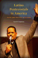 Latino Pentecostals in America: Faith and Politics in Action
