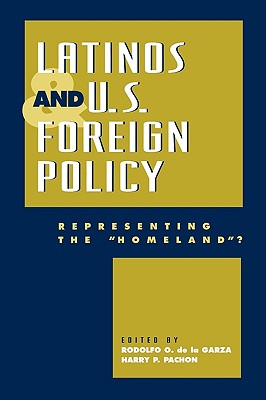 Latinos and U.S. Foreign Policy: Representing the 'Homeland?' - de La Garza, Rodolfo O (Editor), and Pachon, Harry P (Editor), and Cepeda Ulloa, Fernando (Contributions by)