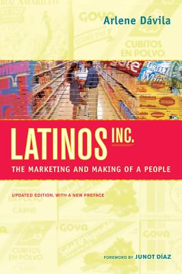 Latinos, Inc.: The Marketing and Making of a People - Dvila, Arlene