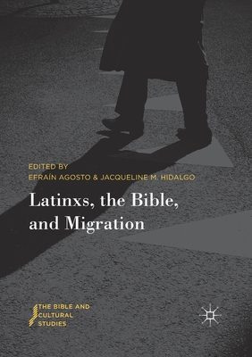 Latinxs, the Bible, and Migration - Agosto, Efran (Editor), and Hidalgo, Jacqueline M (Editor)