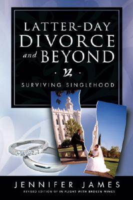 Latter-Day Divorce and Beyond: Surviving Singlehood - James, Jennifer, Ph.D.