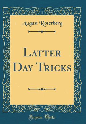 Latter Day Tricks (Classic Reprint) - Roterberg, August