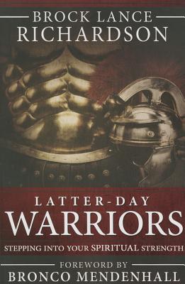 Latter-Day Warrior: Stepping Into Your Spiritual Strength - Richardson, Brock Lance, and Mendenhall, Bronco