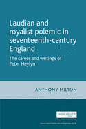 Laudian and Royalist Polemic in Seventeenth-Century England: The Career and Writings of Peter Heylyn