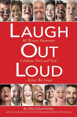 Laugh Out Loud: 40 Women Humorists Celebrate Then and Now...Before We Forget - Zobel Nolan, Allia