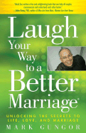 Laugh Your Way to a Better Marriage: Unlocking the Secrets to Life, Love and Marriage - Gungor, Mark