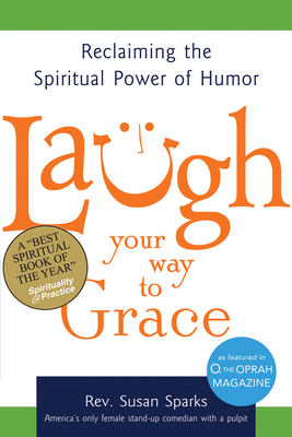 Laugh Your Way to Grace: Reclaiming the Spiritual Power of Humor - Sparks, Susan, Rev.