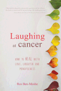 Laughing at Cancer: How to Heal with Love, Laughter and Mindfulness