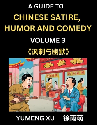 Laughing at Life (Part 3): A Guide to Chinese Satire, Humor and Comedy, Discover Satirical Humor, Learn Reading Funny Chinese Essays and Stories, Foreigner's Introduction to Easy Lessons of Mandarin Chinese Witty Tales - Xu, Yumeng