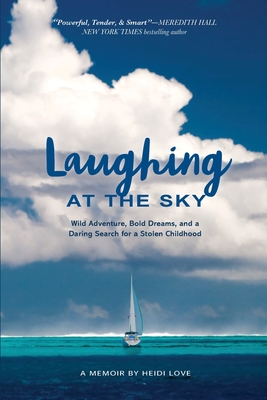 Laughing at the Sky: Wild Adventure, Bold Dreams, and a Daring Search for a Stolen Childhood - Love, Heidi