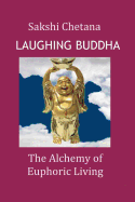 Laughing Buddha: The Alchemy of Euphoric Living