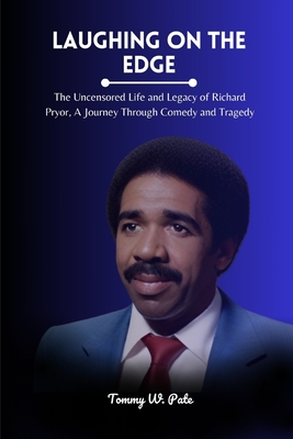 Laughing on the Edge: The Uncensored Life and Legacy of Richard Pryor, A Journey Through Comedy and Tragedy - W Pate, Tommy