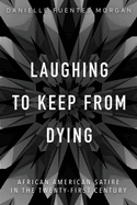 Laughing to Keep from Dying: African American Satire in the Twenty-First Century