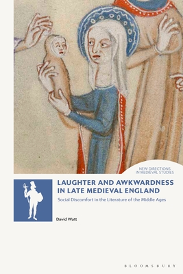 Laughter and Awkwardness in Late Medieval England: Social Discomfort in the Literature of the Middle Ages - Watt, David, and Elliott, Andrew B R (Editor), and Merritt, Adrienne (Editor)