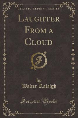 Laughter from a Cloud (Classic Reprint) - Raleigh, Walter, Sir