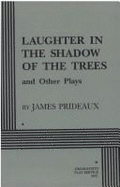 Laughter in the Shadow of the Trees and Four Other Plays - Prideaux, James