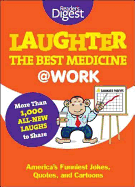 Laughter Is the Best Medicine [At] Work: America's Funniest Jokes, Quotes, and Cartoons / [From The] Editors at Reader's Digest - Readers Digest Association