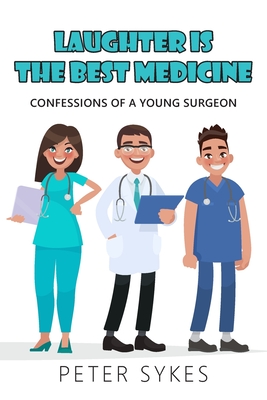 Laughter is the Best Medicine: Confessions of a Young Surgeon - Sykes, Peter
