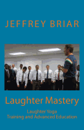 Laughter Mastery: Laughter Yoga: Training and Advanced Education