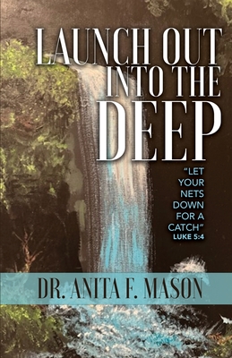 Launch Out into the Deep - Mason, Anita F, Dr.