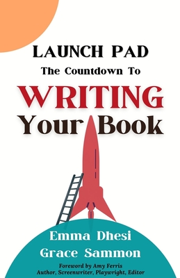 Launch Pad: The Countdown to Writing Your Book - Dhesi, Emma, and Sammon, Grace