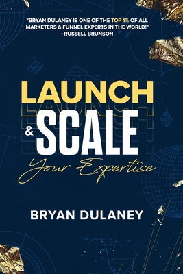 Launch & Scale Your Expertise - Dulaney, Bryan