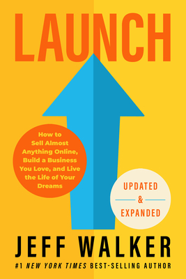 Launch (Updated & Expanded Edition): How to Sell Almost Anything Online, Build a Business You Love, and Live the Life of Your Dreams - Walker, Jeff