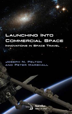Launching into Commercial Space: Innovations in Space Travel - Pelton, Joseph N., Jr., and Marshall, Peter